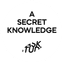 A SECRET KNOWLEDGE